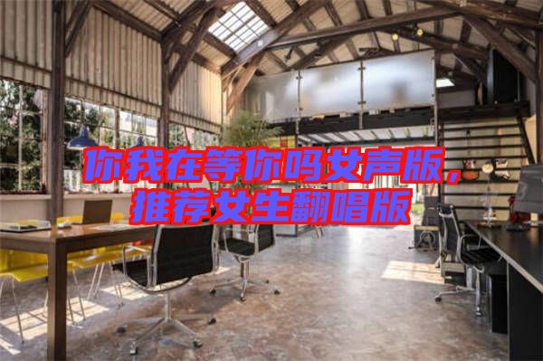 你我在等你嗎女聲版,推薦女生翻唱版