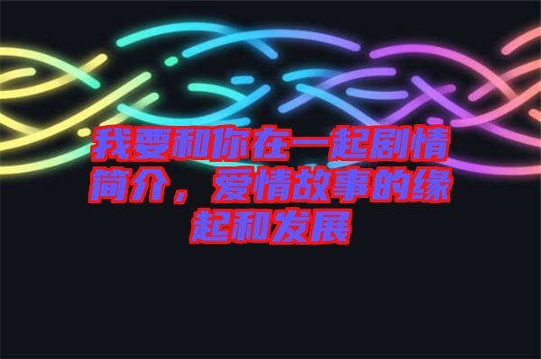 我要和你在一起劇情簡介,愛情故事的緣起和發展