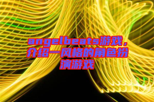 angelbeats游戲,介紹一風格的角色扮演游戲