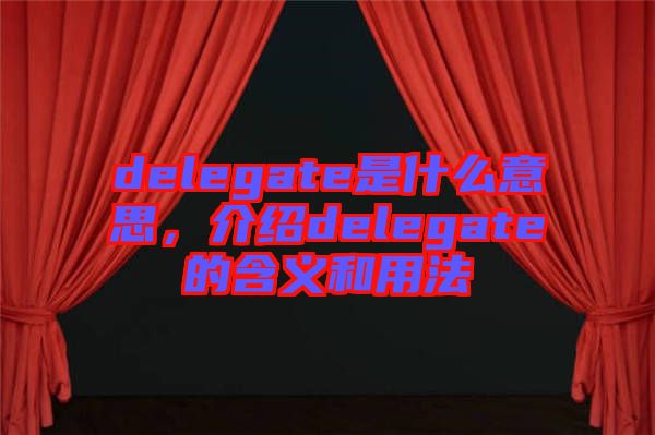 delegate是什么意思，介紹delegate的含義和用法