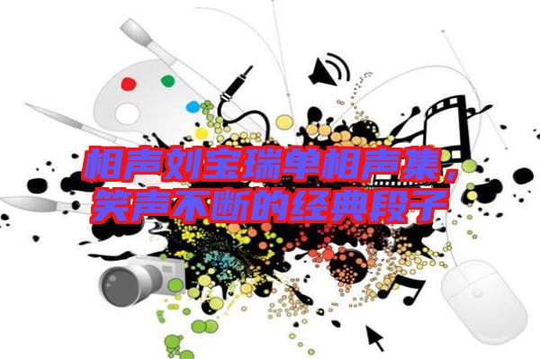 相聲劉寶瑞單相聲集,笑聲不斷的經(jīng)典段子