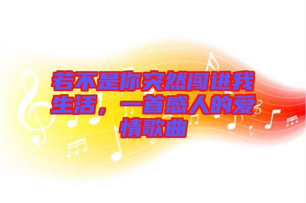 若不是你突然闖進我生活,一首感人的愛情歌曲