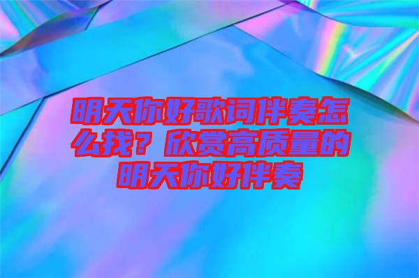 明天你好歌詞伴奏怎么找？欣賞高質量的明天你好伴奏