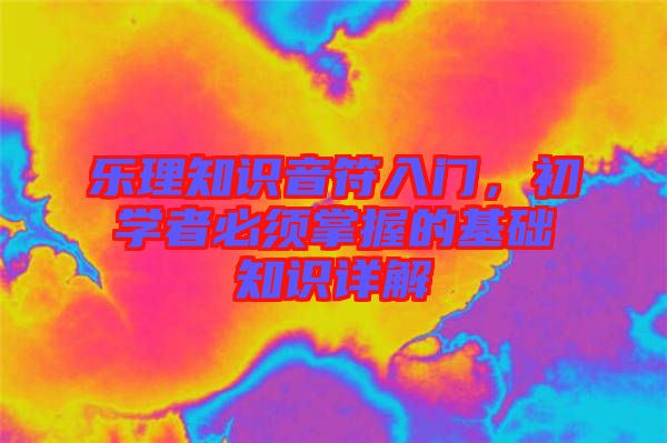 樂理知識音符入門,初學(xué)者必須掌握的基礎(chǔ)知識詳解