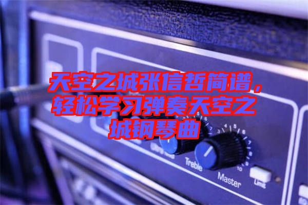 天空之城張信哲簡譜,輕松學習彈奏天空之城鋼琴曲