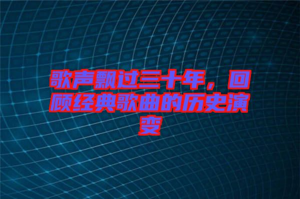 歌聲飄過三十年,回顧經典歌曲的歷史演變