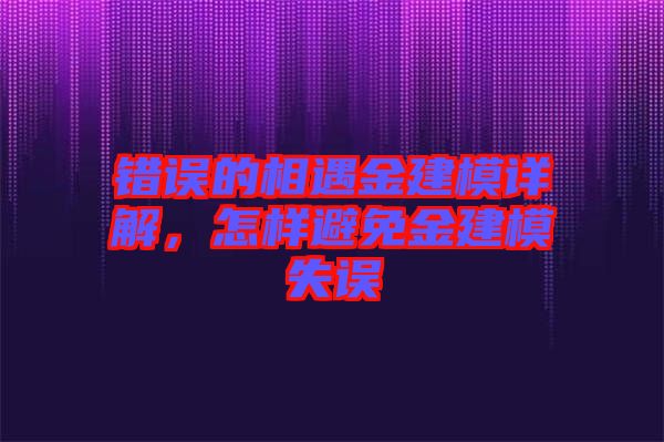 錯(cuò)誤的相遇金建模詳解,怎樣避免金建模失誤