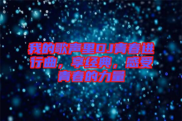 我的歌聲里DJ青春進(jìn)行曲,享經(jīng)典,感受青春的力量