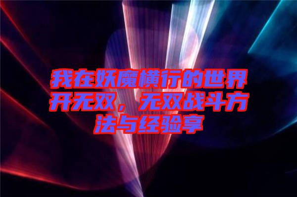 我在妖魔橫行的世界開無雙,無雙戰斗方法與經驗享