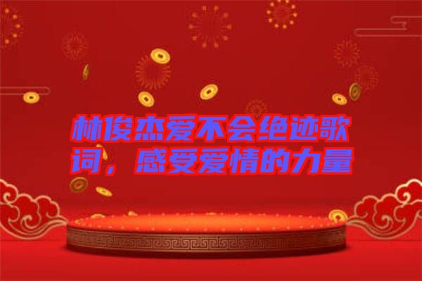 林俊杰愛不會絕跡歌詞,感受愛情的力量