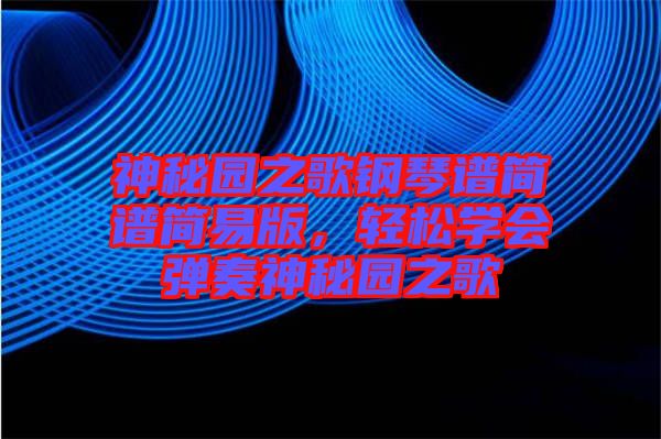 神秘園之歌鋼琴譜簡譜簡易版，輕松學會彈奏神秘園之歌