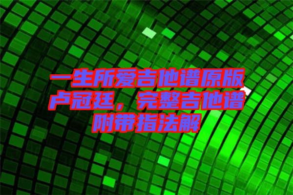 一生所愛吉他譜原版盧冠廷，完整吉他譜附帶指法解