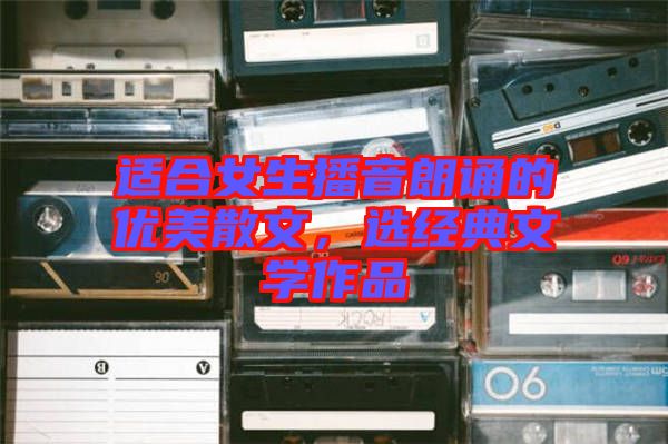 適合女生播音朗誦的優美散文,選經典文學作品