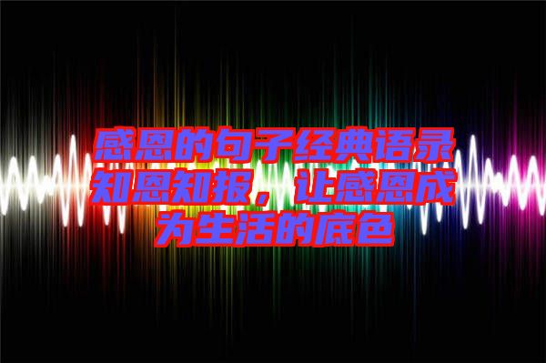感恩的句子經典語錄知恩知報,讓感恩成為生活的底色