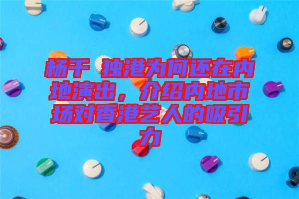 楊千嬅獨(dú)港為何還在內(nèi)地演出,介紹內(nèi)地市場對香港藝人的吸引力