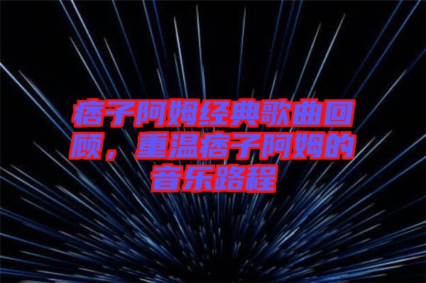 痞子阿姆經典歌曲回顧,重溫痞子阿姆的音樂路程