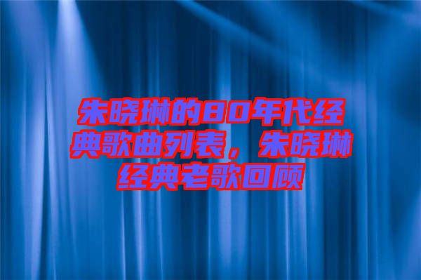 朱曉琳的80年代經典歌曲列表,朱曉琳經典老歌回顧