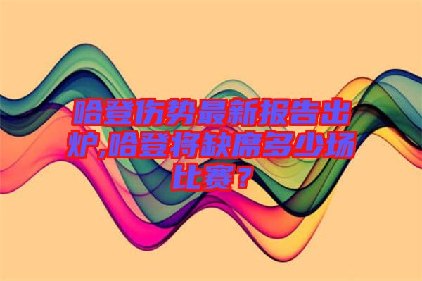 哈登傷勢最新報告出爐,哈登將缺席多少場比賽?
