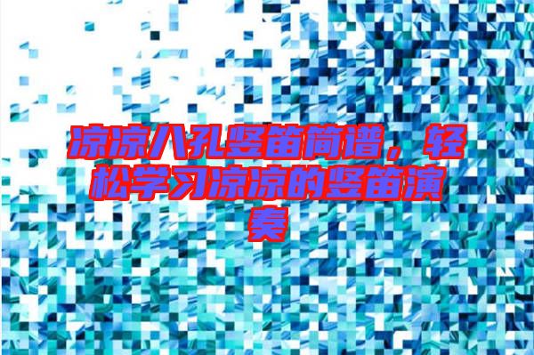 涼涼八孔豎笛簡譜,輕松學(xué)習(xí)涼涼的豎笛演奏