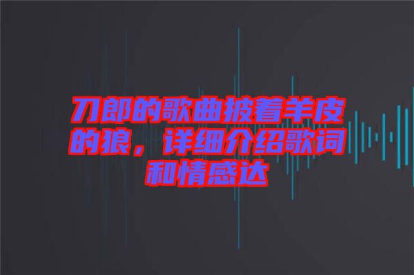 刀郎的歌曲披著羊皮的狼,詳細介紹歌詞和情感達