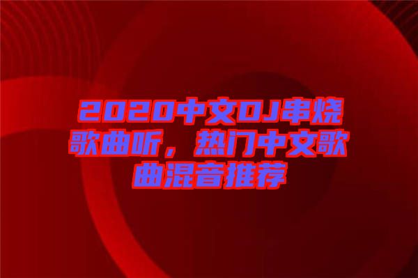 2020中文DJ串燒歌曲聽,熱門中文歌曲混音推薦