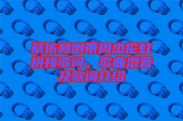 蔡依林倒帶周杰倫虹拼接歌詞,歌曲混音及歌詞介紹