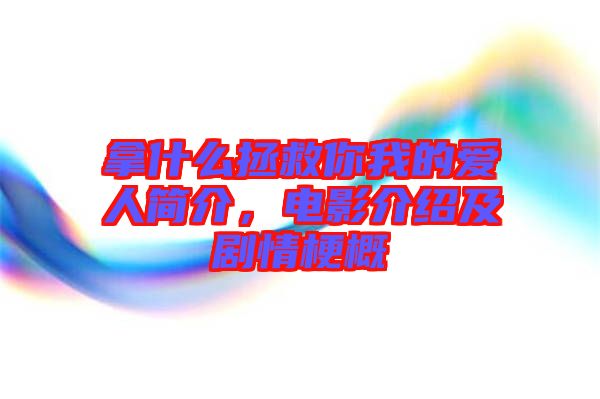 拿什么拯救你我的愛人簡介,電影介紹及劇情梗概