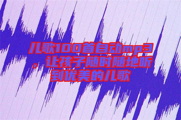 兒歌100首自動mp3,讓孩子隨時隨地聽到優美的兒歌