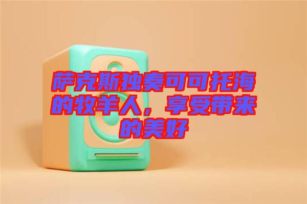 薩克斯獨奏可可托海的牧羊人，享受帶來的美好