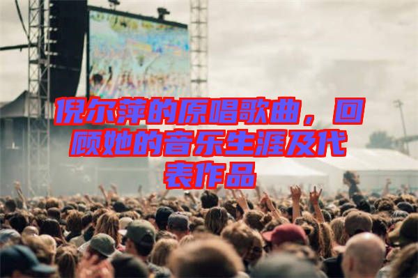 倪爾萍的原唱歌曲,回顧她的音樂生涯及代表作品
