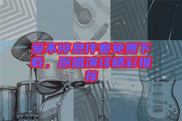 愛不停息伴奏免費下載,原唱演繹精彩推薦