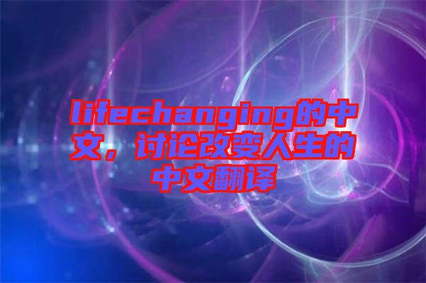 lifechanging的中文，討論改變人生的中文翻譯