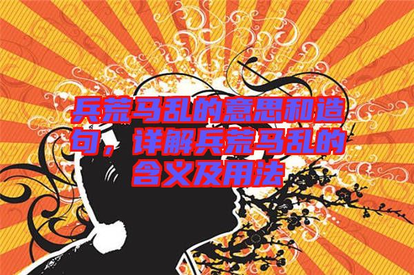 兵荒馬亂的意思和造句,詳解兵荒馬亂的含義及用法