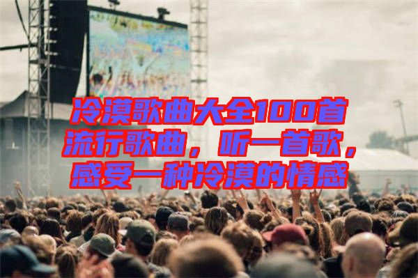 冷漠歌曲大全100首流行歌曲，聽一首歌，感受一種冷漠的情感
