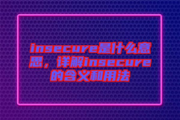 insecure是什么意思,詳解insecure的含義和用法