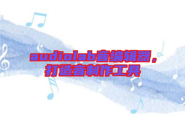 audiolab音編輯器,打造音制作工具
