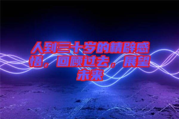 人到三十歲的精辟感悟,回顧過去,展望未來