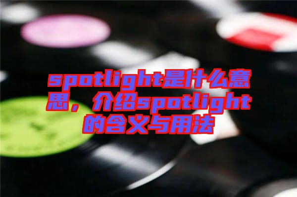 spotlight是什么意思,介紹spotlight的含義與用法