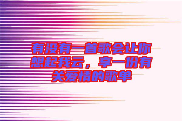 有沒有一首歌會讓你想起我云,享一份有關愛情的歌單