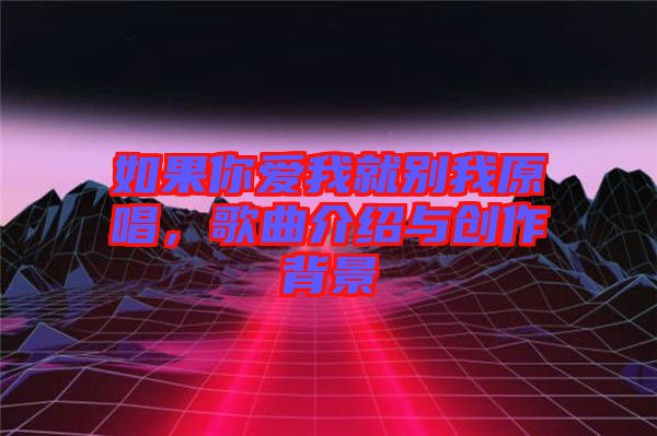 如果你愛我就別我原唱,歌曲介紹與創作背景