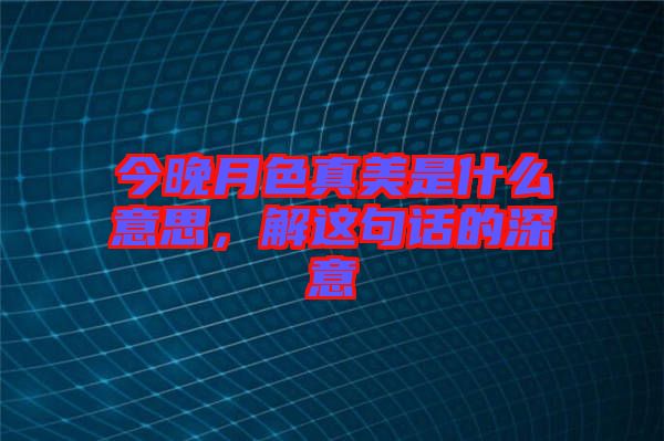 今晚月色真美是什么意思,解這句話的深意