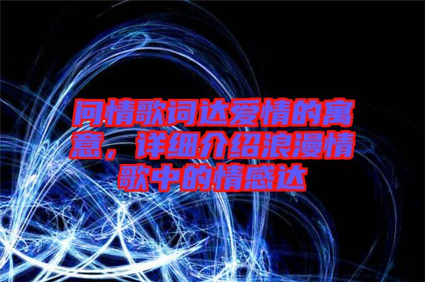 問情歌詞達愛情的寓意,詳細介紹浪漫情歌中的情感達
