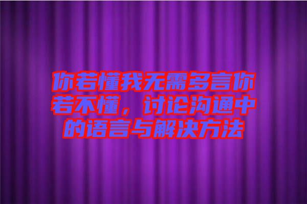 你若懂我無需多言你若不懂,討論溝通中的語言與解決方法
