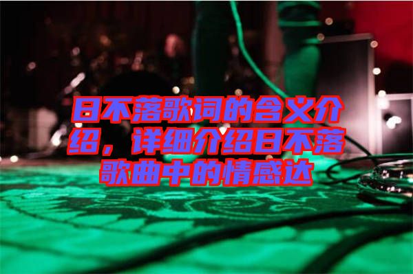 日不落歌詞的含義介紹，詳細介紹日不落歌曲中的情感達