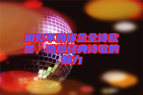 相見不如懷念全詩欣賞,感受經典詩歌的魅力