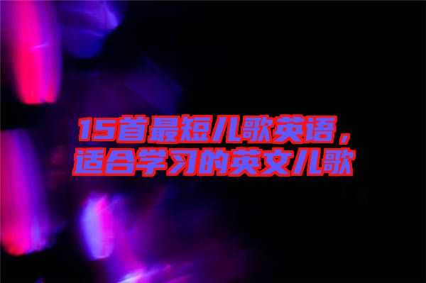 15首最短兒歌英語,適合學(xué)習(xí)的英文兒歌