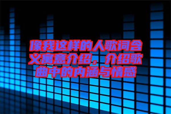 像我這樣的人歌詞含義寓意介紹,介紹歌曲中的內(nèi)涵與情感