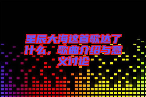 星辰大海這首歌達了什么,歌曲介紹與意義討論