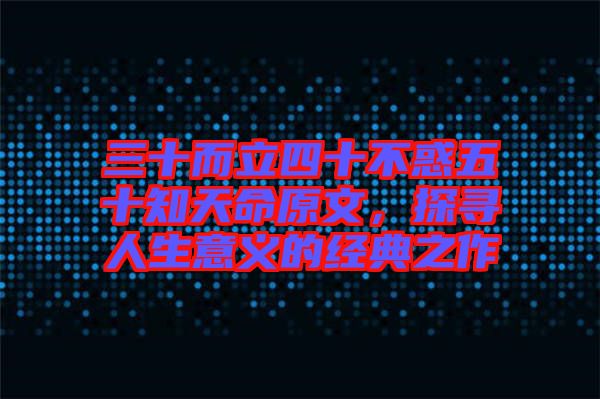 三十而立四十不惑五十知天命原文,探尋人生意義的經典之作