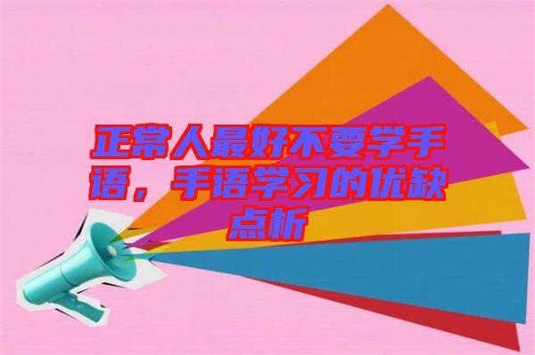 正常人最好不要學手語,手語學習的優(yōu)缺點析